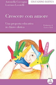 Crescere con amore Una proposta educativa in chiave olistica【電子書籍】[ Antonella Coccagna ]