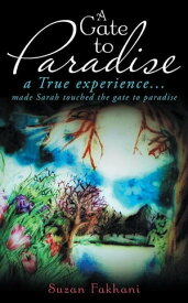 A Gate to Paradise A True Experience... Made Sarah Touched the Gate to Paradise【電子書籍】[ Suzan Fakhani ]