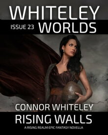 Whiteley Worlds Issue 23 Rising Walls A Rising Realm Epic Fantasy Novella【電子書籍】[ Connor Whiteley ]