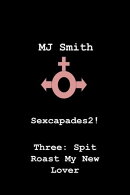 Sexcapades 2! Three: Spit Roast My New Lover