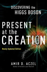 Present at the Creation Discovering the Higgs Boson【電子書籍】[ Amir D. Aczel ]