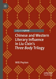 Chinese and Western Literary Influence in Liu Cixin’s Three Body Trilogy【電子書籍】[ Will Peyton ]