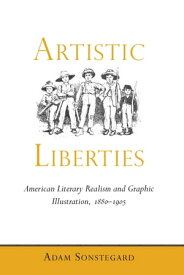 Artistic Liberties American Literary Realism and Graphic Illustration, 1880-1905【電子書籍】[ Adam Sonstegard ]