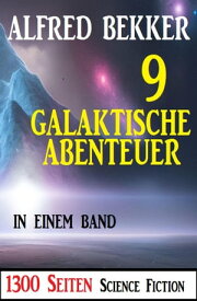 9 Galaktische Abenteuer in einem Band: 1300 Seiten Science Fiction Paket【電子書籍】[ Alfred Bekker ]