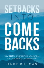Setbacks Into Comebacks Say Yes! to Overcoming Challenges and Embracing Opportunities【電子書籍】[ Andy Billman ]