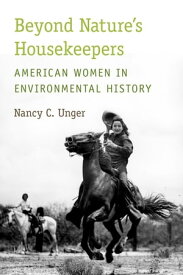 Beyond Nature's Housekeepers American Women in Environmental History【電子書籍】[ Nancy C. Unger ]