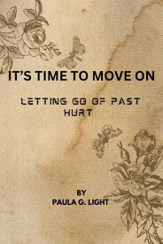 IT’S TIME TO MOVE ON LETTING GO OF PAST HURT【電子書籍】[ PAULA G. LIGHT ]