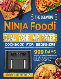 The Delicious Ninja Foodi Dual Zone Air Fryer Cookbook for Beginners: 999 Days of Quick, Healthy and Affordable Recipes for Beginners. Tips and Tricks for Perfect Frying.【電子書籍】[ Joan McAuley ]