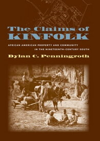 The Claims of Kinfolk African American Property and Community in the Nineteenth-Century South【電子書籍】[ Dylan C. Penningroth ]