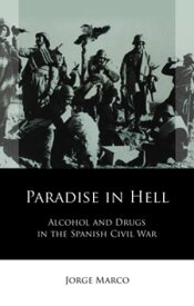 Paradise in Hell Alcohol and Drugs in the Spanish Civil War【電子書籍】[ Jorge Marco ]