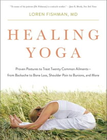 Healing Yoga: Proven Postures to Treat Twenty Common Ailments from Backache to Bone Loss, Shoulder Pain to Bunions, and More【電子書籍】[ Loren Fishman, MD ]