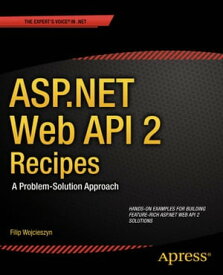 ASP.NET Web API 2 Recipes A Problem-Solution Approach【電子書籍】[ Filip Wojcieszyn ]