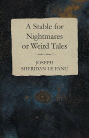 A Stable for Nightmares or Weird Tales【電子書籍】[ Joseph Sheridan Le Fanu ]