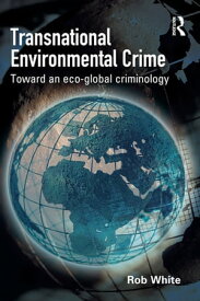Transnational Environmental Crime Toward an Eco-global Criminology【電子書籍】[ Rob White ]