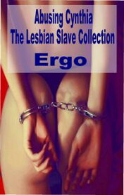 Abusing Cynthia: The Lesbian Slave Collection【電子書籍】[ Ergo ]