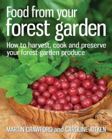 Food from your Forest Garden How to harvest, cook and preserve your forest garden produce【電子書籍】[ Martin Crawford ]