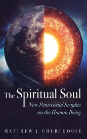 The Spiritual Soul New Pentecostal Insights on the Human Being【電子書籍】[ Matthew J. Churchouse ]