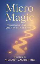 Micro Magic: Transform Your Life One Tiny Step at a Time ( A perfect book for self-help and personal development )