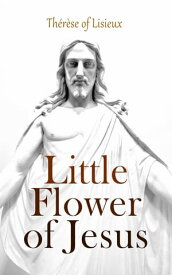 Little Flower of Jesus Poems of St. Teresa Carmelite of Lisieux【電子書籍】[ Th?r?se of Lisieux ]