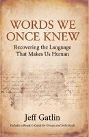 Words We Once Knew: Recovering the Language That Makes Us Human