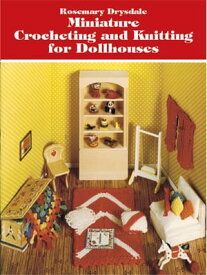 Miniature Crocheting and Knitting for Dollhouses【電子書籍】[ Rosemary Drysdale ]
