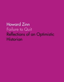 Failure to Quit: Reflections of an Optimistic Historian【電子書籍】[ Howard Zinn ]