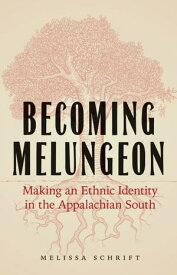 Becoming Melungeon Making an Ethnic Identity in the Appalachian South【電子書籍】[ Melissa Schrift ]