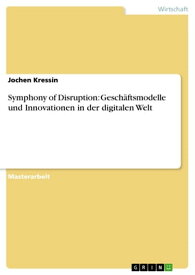 Symphony of Disruption: Gesch?ftsmodelle und Innovationen in der digitalen Welt【電子書籍】[ Jochen Kressin ]