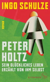 Peter Holtz Sein gl?ckliches Leben erz?hlt von ihm selbst【電子書籍】[ Ingo Schulze ]