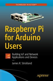 Raspberry Pi for Arduino Users Building IoT and Network Applications and Devices【電子書籍】[ James R. Strickland ]