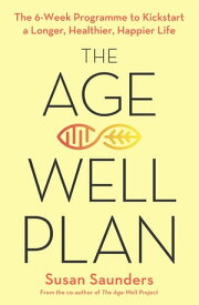 The Age-Well Plan The 6-Week Programme to Kickstart a Longer, Healthier, Happier Life【電子書籍】[ Susan Saunders ]