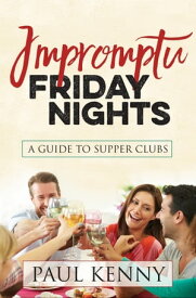 Impromptu Friday Nights A Guide to Supper Clubs【電子書籍】[ Paul Kenny ]