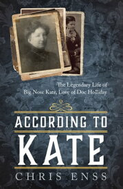 According to Kate The Legendary Life of Big Nose Kate, Love of Doc Holliday【電子書籍】[ Chris Enss ]