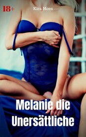 Melanie die Uners?ttliche Geile Story【電子書籍】[ Kira Moes ]