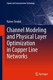 Channel Modeling and Physical Layer Optimization in Copper Line Networks【電子書籍】[ Rainer Strobel ]