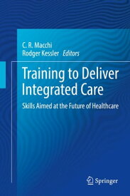 Training to Deliver Integrated Care Skills Aimed at the Future of Healthcare【電子書籍】