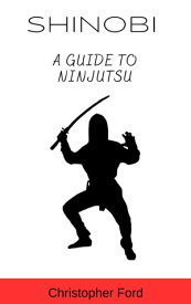 Shinobi: A Guide to Ninjutsu【電子書籍】[ Christopher Ford ]
