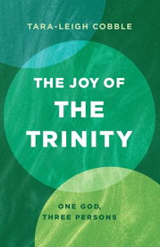 The Joy of the Trinity One God, Three Persons【電子書籍】[ Tara-Leigh Cobble ]