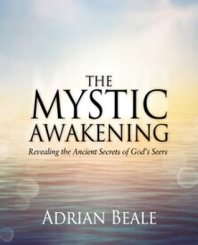 The Mystic Awakening Revealing the Ancient Secrets of God's Seers【電子書籍】[ Adrian Beale ]