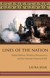 Lines of the Nation Indian Railway Workers, Bureaucracy, and the Intimate Historical Self【電子書籍】[ Laura Bear ]