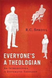 Everyone's a Theologian An Introduction to Systematic Theology【電子書籍】[ R.C. Sproul ]