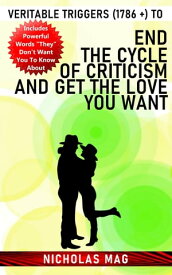 Veritable Triggers (1786 +) to End the Cycle of Criticism and Get the Love You Want【電子書籍】[ Nicholas Mag ]