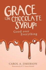 Grace Like Chocolate Syrup: Good over Everything【電子書籍】[ Carol A. Jimerson ]