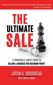 The Ultimate Sale: A Financially Simple Guide to Selling a Business for Maximum Profit【電子書籍】[ Justin A. Goodbread ]