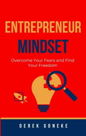 ENTREPRENEUR MINDSET: Overcome Your Fears and Find Your Freedom【電子書籍】[ Derek Goneke ]