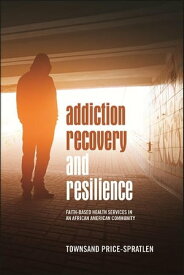 Addiction Recovery and Resilience Faith-based Health Services in an African American Community【電子書籍】[ Townsand Price-Spratlen ]