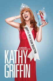 Official Book Club Selection A Memoir According to Kathy Griffin【電子書籍】[ Kathy Griffin ]