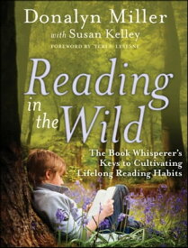Reading in the Wild The Book Whisperer's Keys to Cultivating Lifelong Reading Habits【電子書籍】[ Donalyn Miller ]