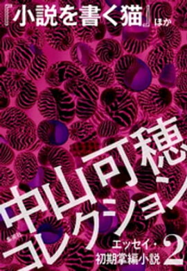 中山可穂コレクション　２　エッセイ・初期掌編小説『小説を書く猫』ほか 