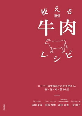 使える牛肉レシピ:スーパーの牛肉がそのまま使える。和・洋・中・韓90品 